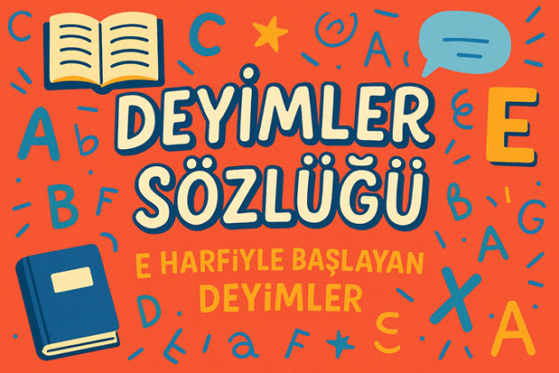 Deyimler Sözlüğü: E Harfi ile Başlayan Deyimler ve Anlamları