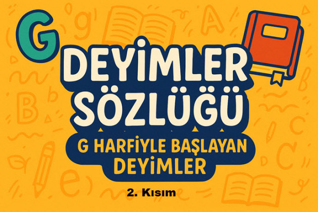 Deyimler Sözlüğü: G Harfi ile Başlayan Deyimler ve Anlamları (2. Kısım)