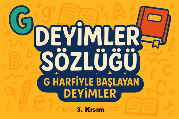 Deyimler Sözlüğü: G Harfi ile Başlayan Deyimler ve Anlamları (3. Kısım)