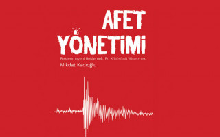 Afet Yönetimi: Beklenmeyeni Beklemek, En Kötüsünü Yönetmek