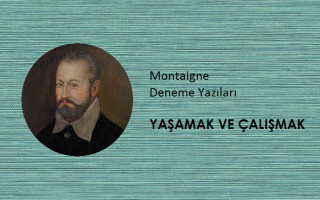 Montaigne - Yaşamak ve Çalışmak
