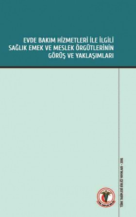 Evde Bakım Hizmetleri ile İlgili Sağlık Emek ve Meslek Örgütlerinin Görüş ve Yaklaşımları