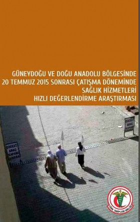 Güneydoğu ve Doğu Anadolu Bölgesinde 20 Temmuz 2015 Sonrası Çatışma Döneminde Sağlık Hizmetleri Hızlı Değerlendirme Araştırması