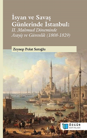 İsyan ve Savaş Günlerinde İstanbul: II. Mahmud Döneminde Asayiş ve Güvenlik (1808-1829)