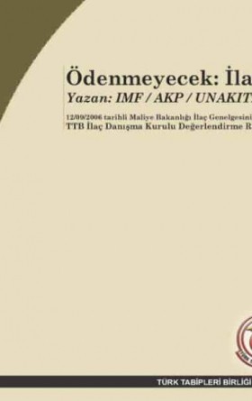 Ödenmeyecek: İlaç Yazan: IMF / AKP / Unakıtan Maliye Bakanlığı İlaç Genelgesinin (12/09/2006) TTB İlaç Danışma Kurulu Değerlendirme Raporu