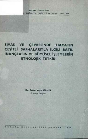 Sivas ve Çevresinde Hayatın Çeşitli Safhalarıyla İlgili Batıl İnançların ve Büyüsel İşlemlerin Etnolojik Tetkiki