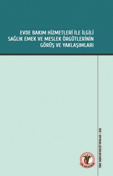 Evde Bakım Hizmetleri ile İlgili Sağlık Emek ve Meslek Örgütlerinin Görüş ve Yaklaşımları