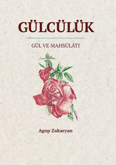 Gülcülük: Gül ve Mahsûlâtı