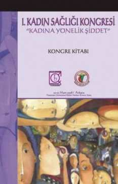 I. Kadın Sağlığı Kongresi "Kadına Yönelik Şiddet" Kongre Kitabı