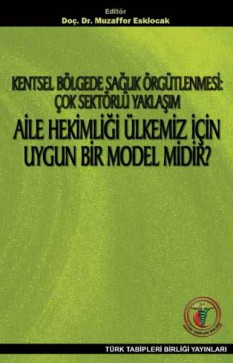 Kentsel Bölgede Sağlık Örgütlenmesi: Çok Sektörlü Yaklaşım / Aile Hekimliği Ülkemiz için Uygun Bir Model midir?