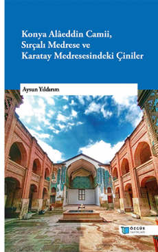 Konya Alâeddin Camii, Sırçalı Medrese ve Karatay Medresesindeki Çiniler