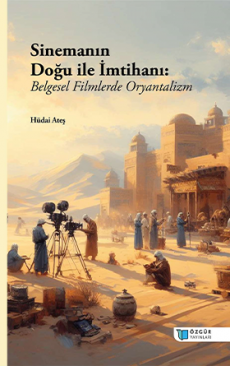 Sinemanın Doğu ile İmtihanı: Belgesel Filmlerde Oryantalizm