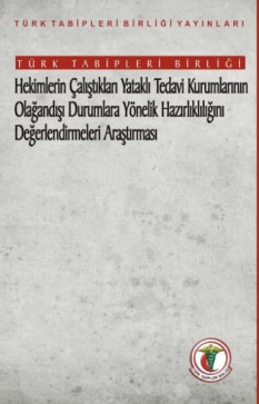 Türk Tabipleri Birliği Hekimlerin Çalıştıkları Yataklı Tedavi Kurumlarının Olağandışı Durumlara Yönelik Hazırlıklılığını Değerlendirmeleri Araştırması