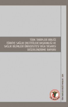 Türk Tabipleri Birliği Türkiye Sağlık Enstitüleri Başkanlığı ve Sağlık Bilimleri Üniversitesi Yasa Tasarısı Değerlendirme Raporu