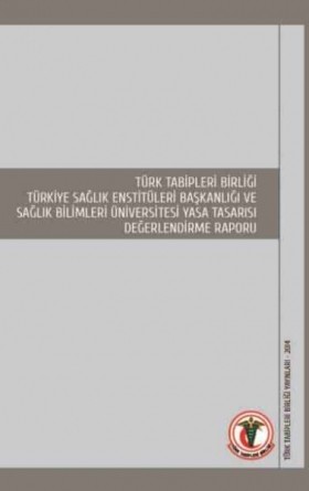 Türk Tabipleri Birliği Türkiye Sağlık Enstitüleri Başkanlığı ve Sağlık Bilimleri Üniversitesi Yasa Tasarısı Değerlendirme Raporu