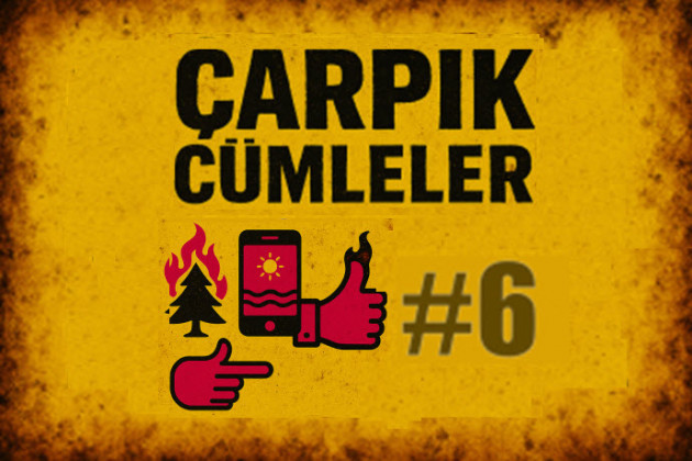 Çarpık Cümleler (Gündem) #6 Yandı Bitti, Kül Olduk (Ama Önce Story’e Attık)