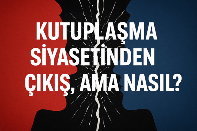 Kutuplaşma Siyasetinden Çıkış, Ama Nasıl?