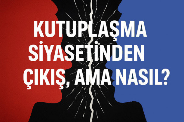 Kutuplaşma Siyasetinden Çıkış, Ama Nasıl?