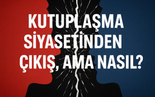 Kutuplaşma Siyasetinden Çıkış, Ama Nasıl?